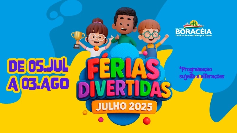 BORACÉIA: PROGRAMAÇÃO DE EVENTOS 'FÉRIAS DIVERTIDAS' - JULHO 2025.
